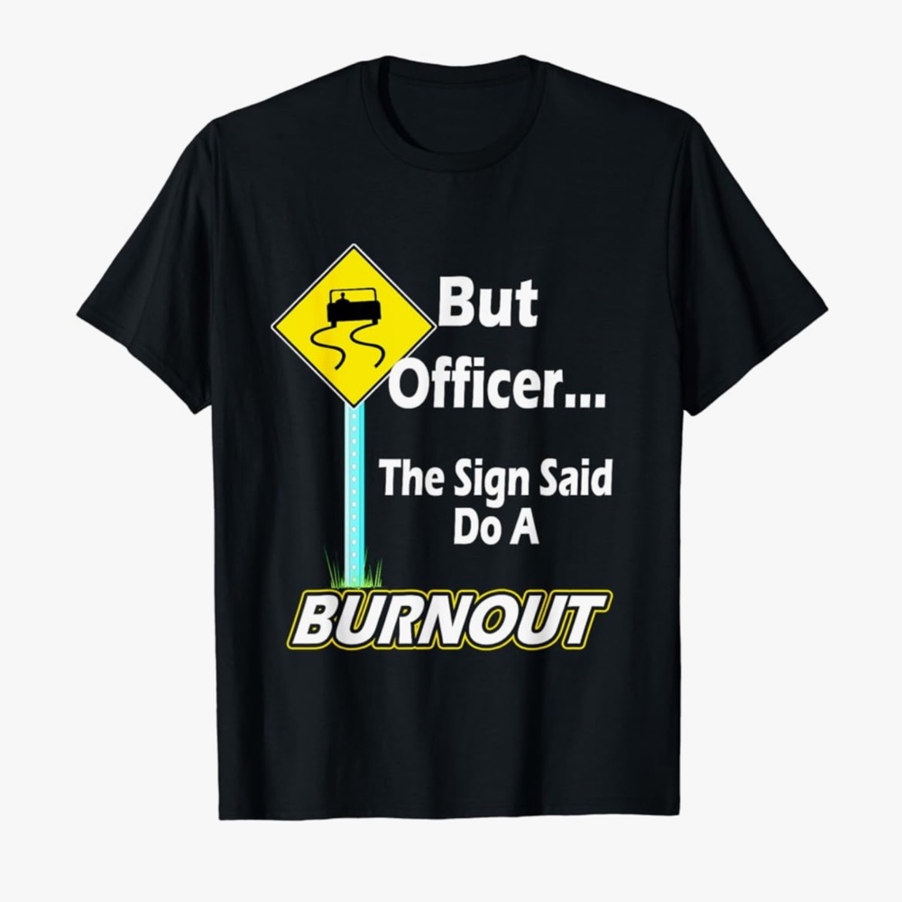But Officer the Sign Said Do a Burnout Funny T-Shirt Size Medium NEW